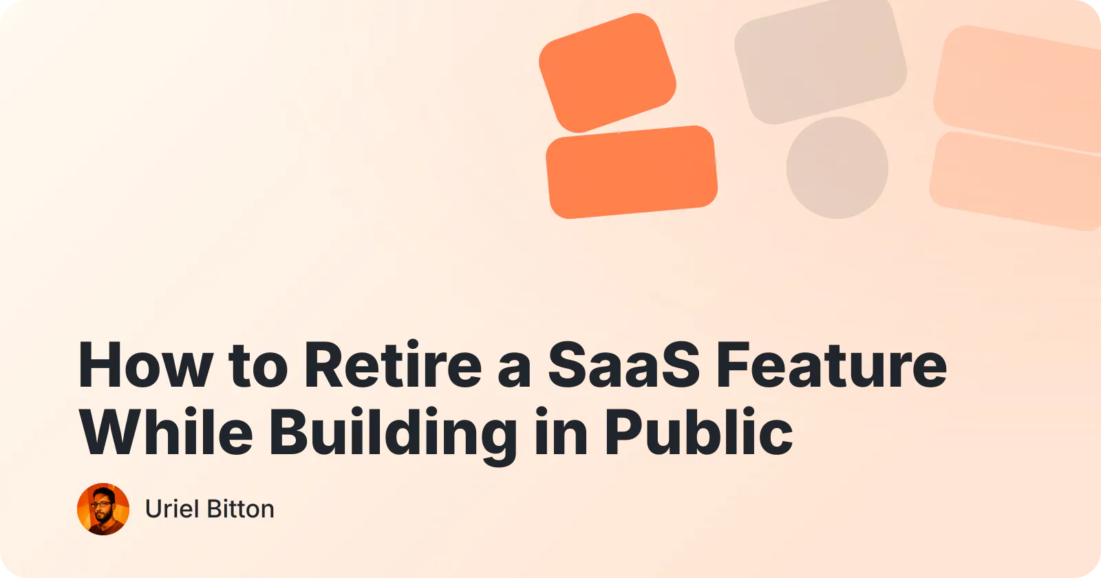 Cover for “How to Retire a SaaS Feature While Building in Public” by Uriel Bitton.