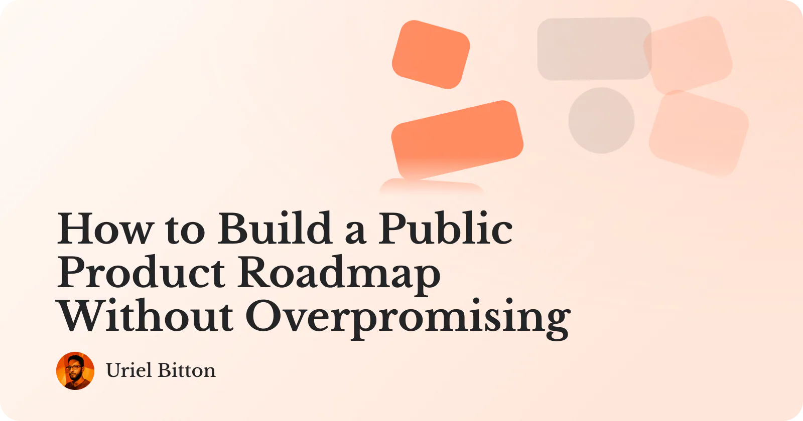 Cover for “How to Build a Public Product Roadmap Without Overpromising” by Uriel Bitton.