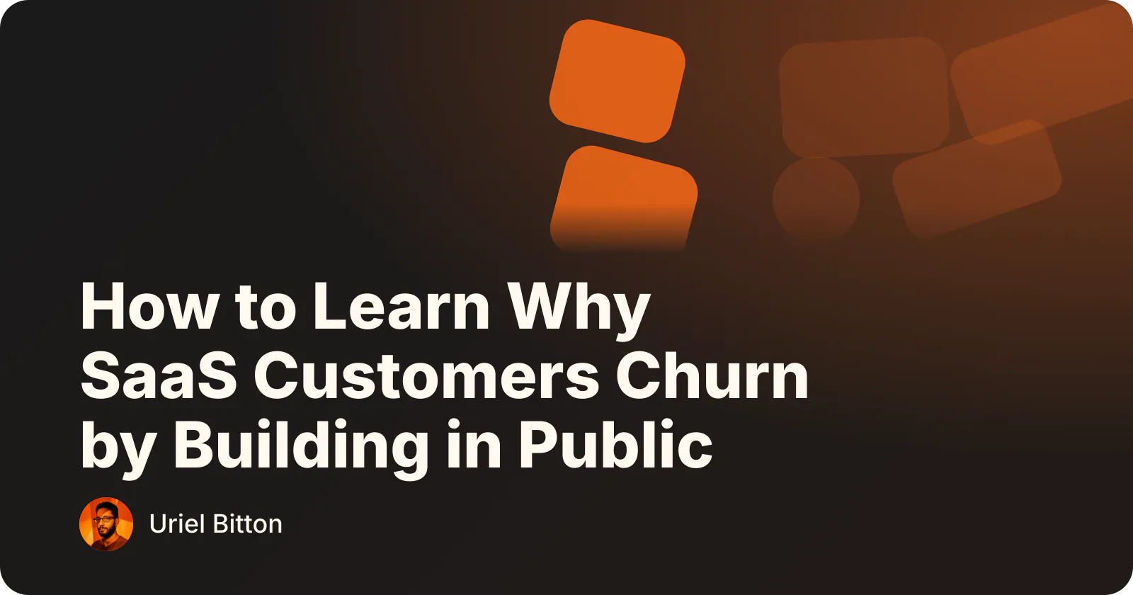 Cover for “How to Learn Why SaaS Customers Churn by Building in Public” by Uriel Bitton.